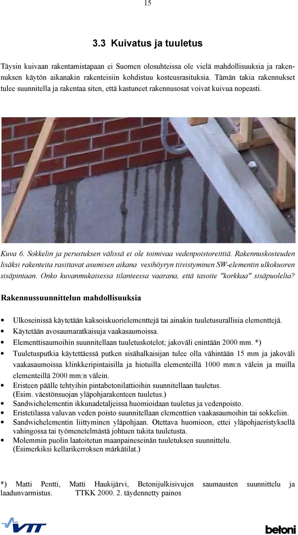 Rakennuskosteuden lisäksi rakenteita rasittavat asumisen aikana vesihöyryn tiivistyminen SW-elementin ulkokuoren sisäpintaan.