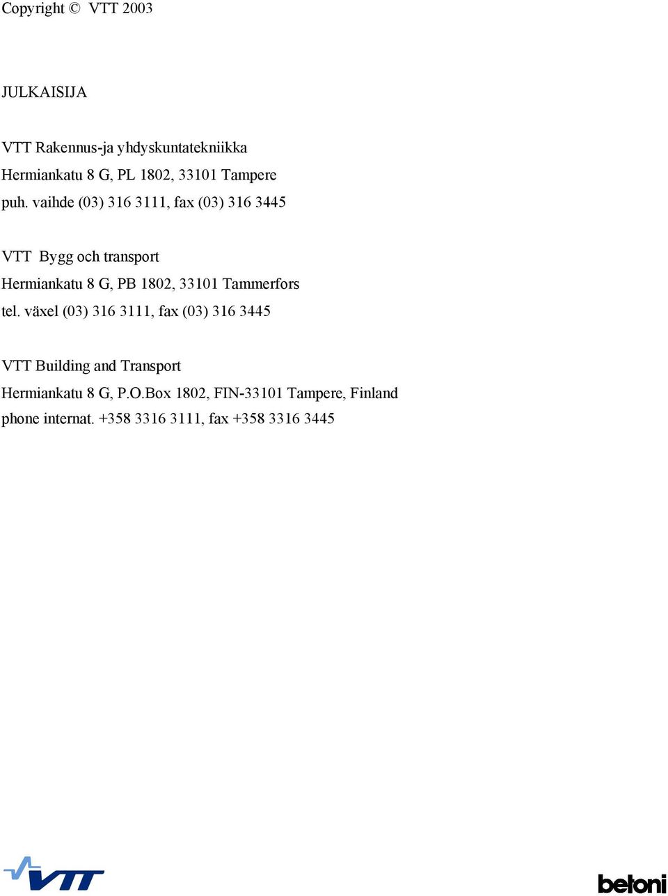 vaihde (03) 316 3111, fax (03) 316 3445 VTT Bygg och transport Hermiankatu 8 G, PB 1802, 33101