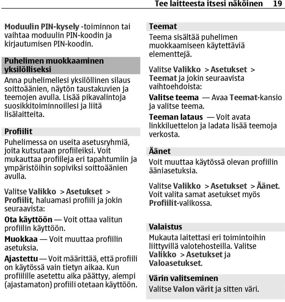 Profiilit Puhelimessa on useita asetusryhmiä, joita kutsutaan profiileiksi. Voit mukauttaa profiileja eri tapahtumiin ja ympäristöihin sopiviksi soittoäänien avulla.