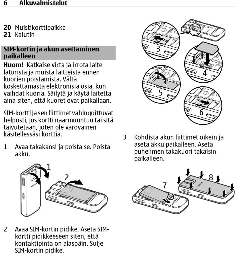 Säilytä ja käytä laitetta aina siten, että kuoret ovat paikallaan.