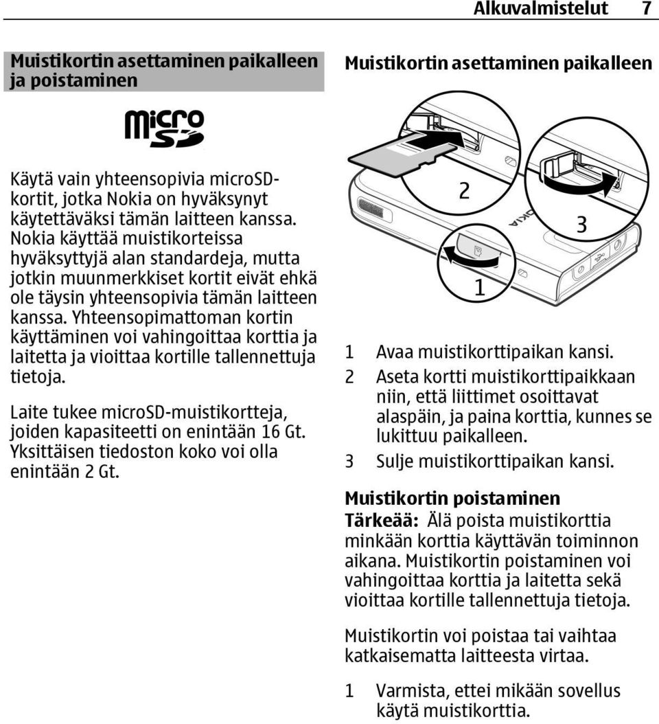 Yhteensopimattoman kortin käyttäminen voi vahingoittaa korttia ja laitetta ja vioittaa kortille tallennettuja tietoja. Laite tukee microsd-muistikortteja, joiden kapasiteetti on enintään 16 Gt.