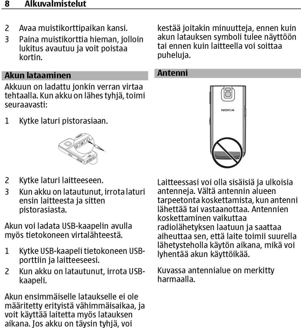 Antenni 1 Kytke laturi pistorasiaan. 2 Kytke laturi laitteeseen. 3 Kun akku on latautunut, irrota laturi ensin laitteesta ja sitten pistorasiasta.