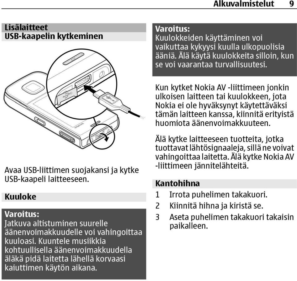 Kun kytket Nokia AV -liittimeen jonkin ulkoisen laitteen tai kuulokkeen, jota Nokia ei ole hyväksynyt käytettäväksi tämän laitteen kanssa, kiinnitä erityistä huomiota äänenvoimakkuuteen.