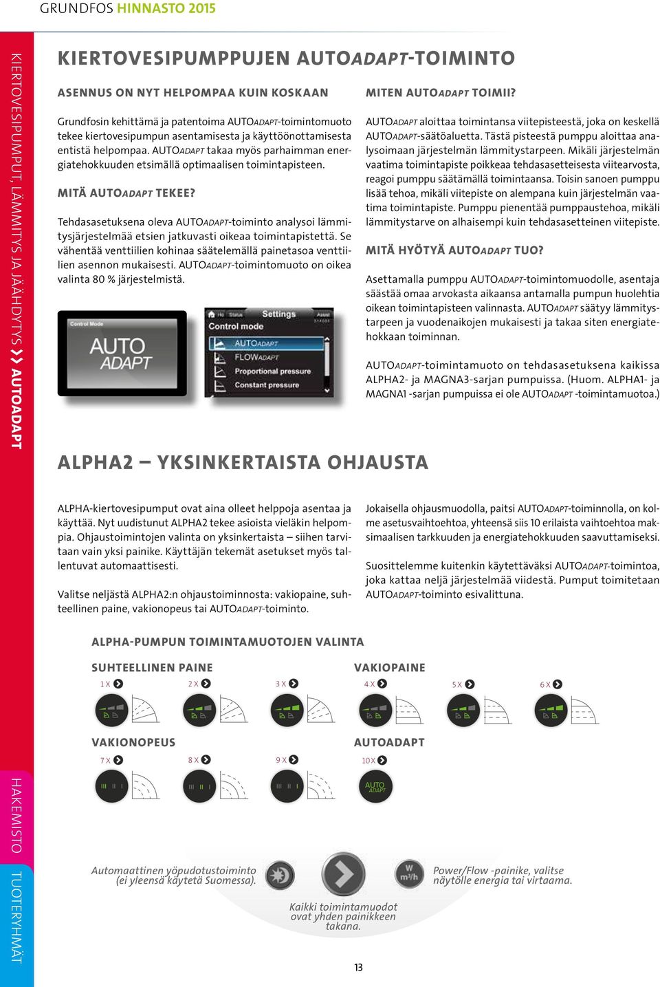 MITÄ AUTOADAPT TEKEE? Tehdasasetuksena oleva AUTOADAPT-toiminto analysoi lämmitysjärjestelmää etsien jatkuvasti oikeaa toimintapistettä.