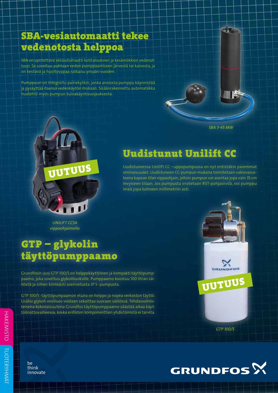 Pumppuun on integroitu painekytkin, jonka ansiosta pumppu käynnistää ja pysäyttää itsensä vedenkäytön mukaan. Sisäänrakennettu automatiikka huolehtii myös pumpun kuivakäyntisuojauksesta.
