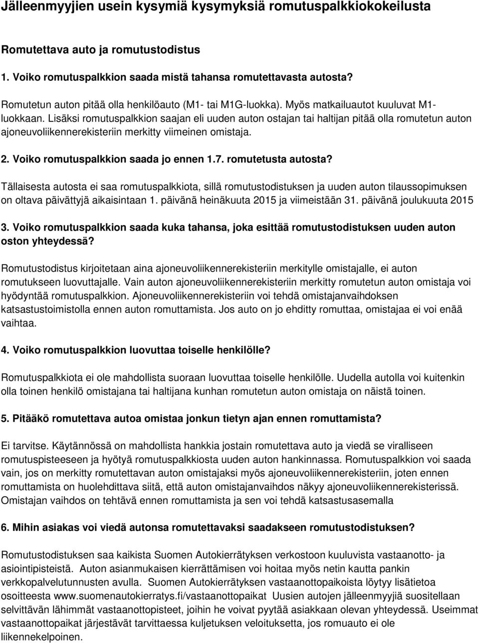 Lisäksi romutuspalkkion saajan eli uuden auton ostajan tai haltijan pitää olla romutetun auton ajoneuvoliikennerekisteriin merkitty viimeinen omistaja. 2. Voiko romutuspalkkion saada jo ennen 1.7.