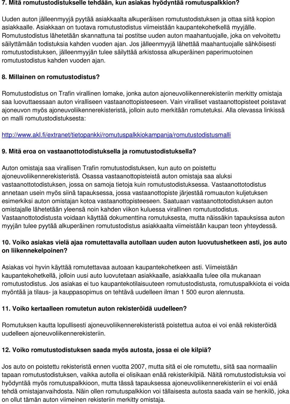 Romutustodistus lähetetään skannattuna tai postitse uuden auton maahantuojalle, joka on velvoitettu säilyttämään todistuksia kahden vuoden ajan.