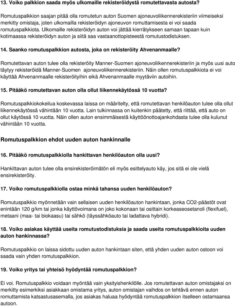 romutuspalkkiota. Ulkomaille rekisteröidyn auton voi jättää kierrätykseen samaan tapaan kuin kotimaassa rekisteröidyn auton ja siitä saa vastaanottopisteestä romutustodistuksen. 14.