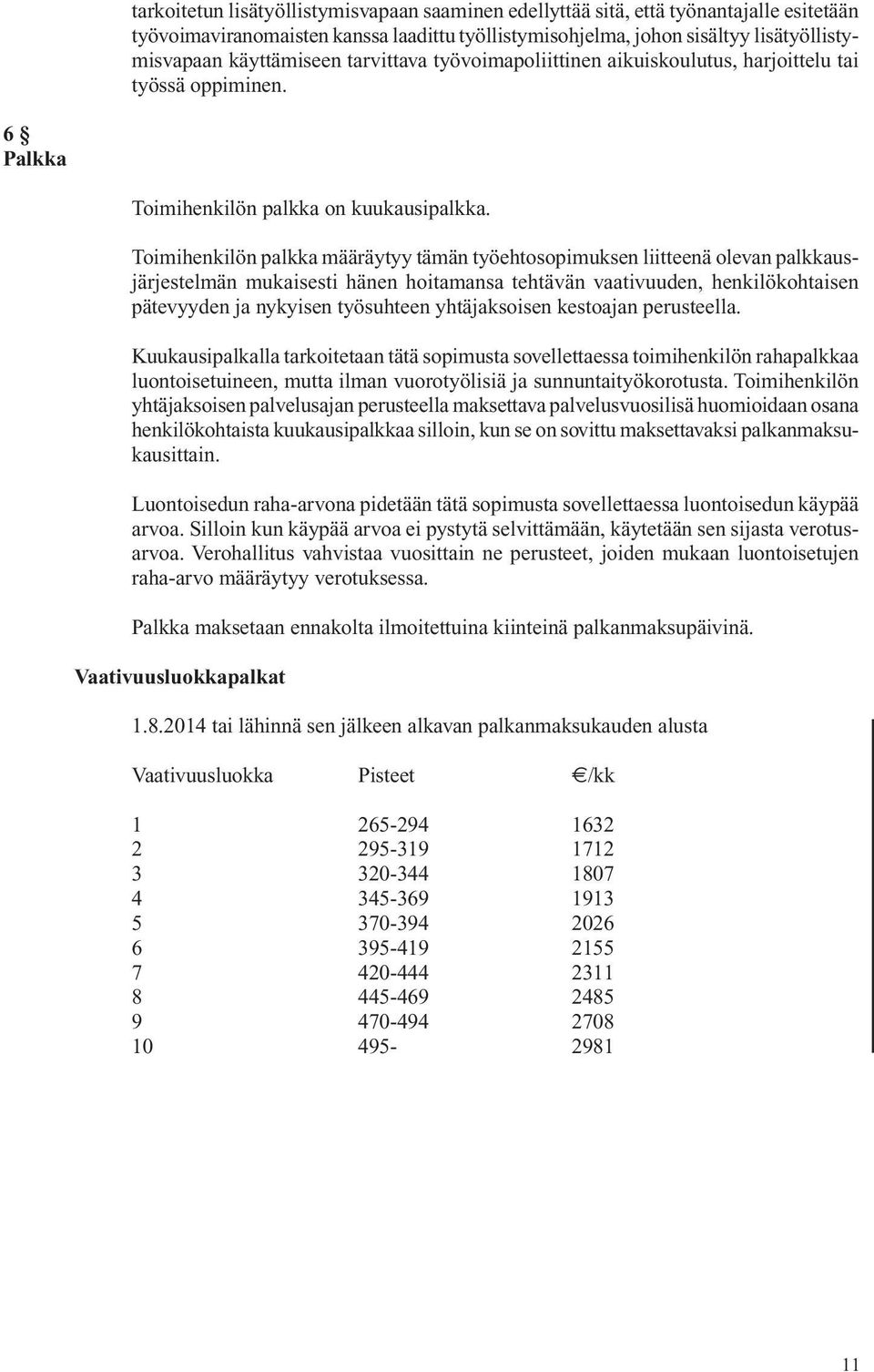 Toimihenkilön palkka määräytyy tämän työehtosopimuksen liitteenä ole van palkkausjärjestelmän mukaisesti hänen hoita mansa tehtävän vaa ti vuuden, henkilökohtaisen päte vyyden ja nykyisen työsuhteen