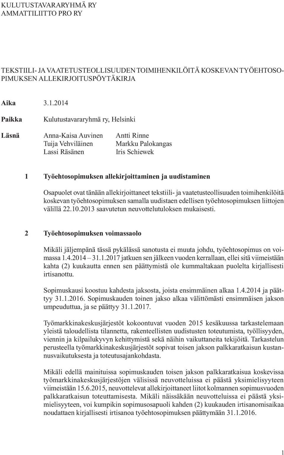 Osapuolet ovat tänään allekirjoittaneet tekstiili- ja vaatetusteollisuuden toimi henkilöitä koskevan työehtosopimuksen samalla uudistaen edellisen työehto sopimuksen liittojen välillä 22.10.