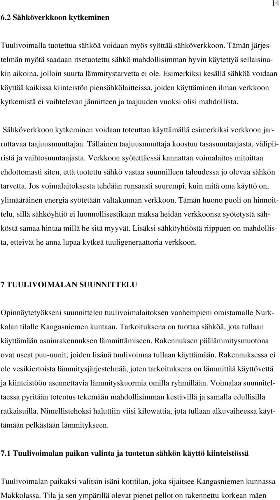 Esimerkiksi kesällä sähköä voidaan käyttää kaikissa kiinteistön piensähkölaitteissa, joiden käyttäminen ilman verkkoon kytkemistä ei vaihtelevan jännitteen ja taajuuden vuoksi olisi mahdollista.