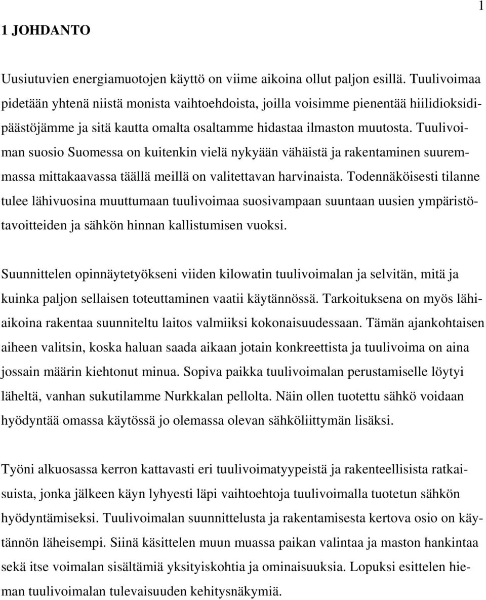 Tuulivoiman suosio Suomessa on kuitenkin vielä nykyään vähäistä ja rakentaminen suuremmassa mittakaavassa täällä meillä on valitettavan harvinaista.