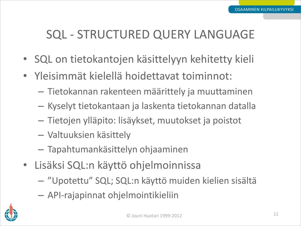 Tietojen ylläpito: lisäykset, muutokset ja poistot Valtuuksien käsittely Tapahtumankäsittelyn ohjaaminen Lisäksi SQL:n