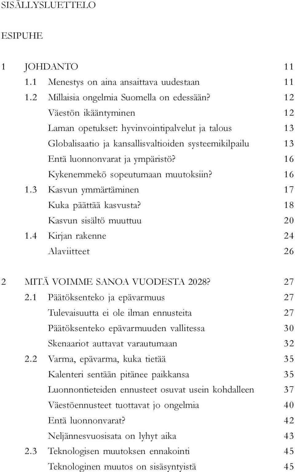 3 Kasvun ymmärtäminen Kuka päättää kasvusta? Kasvun sisältö muuttuu 1.4 Kirjan rakenne Alaviitteet 11 11 12 12 13 13 16 16 17 18 20