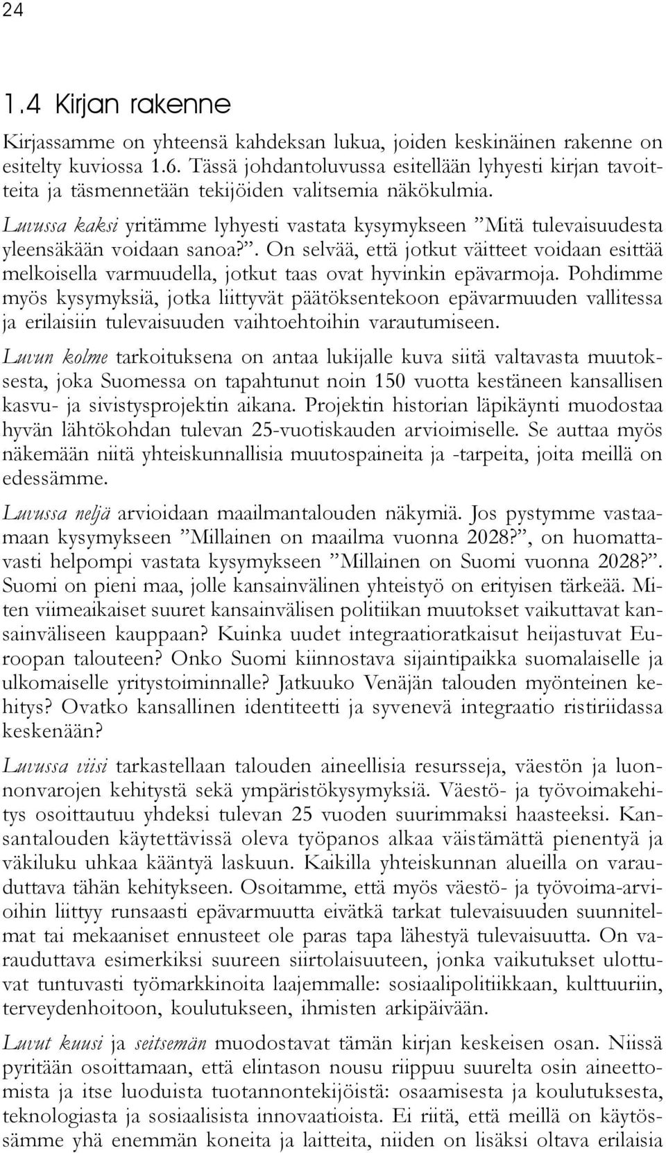 Luvussa kaksi yritämme lyhyesti vastata kysymykseen Mitä tulevaisuudesta yleensäkään voidaan sanoa?