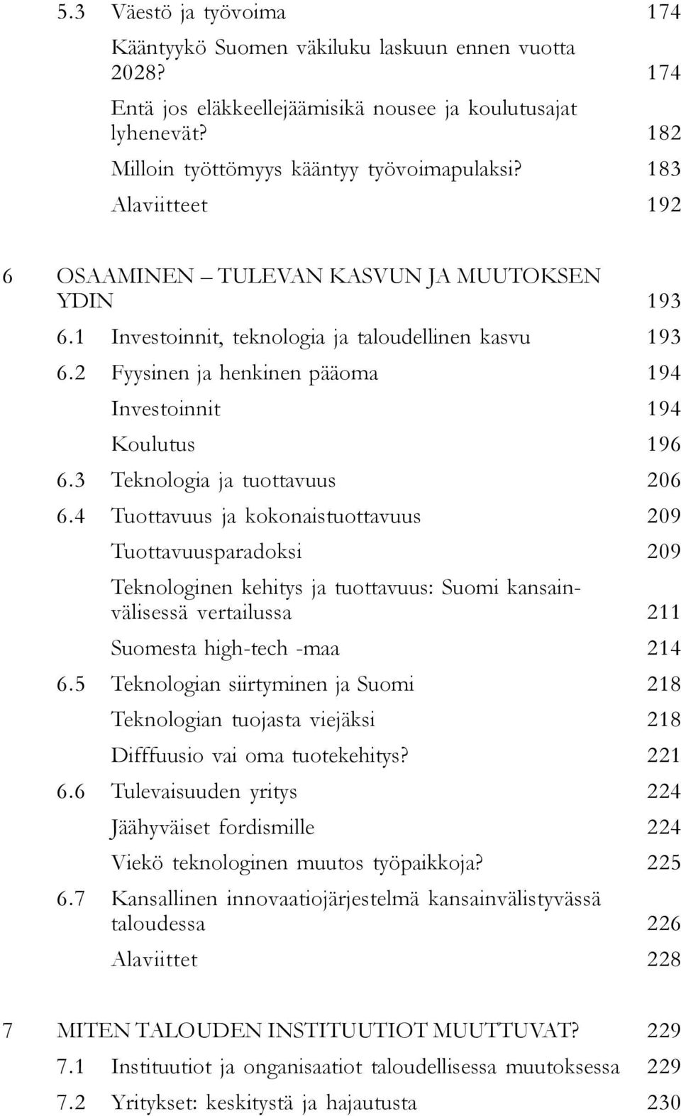 3 Teknologia ja tuottavuus 6.4 Tuottavuus ja kokonaistuottavuus Tuottavuusparadoksi Teknologinen kehitys ja tuottavuus: Suomi kansainvälisessä vertailussa Suomesta high-tech -maa 6.