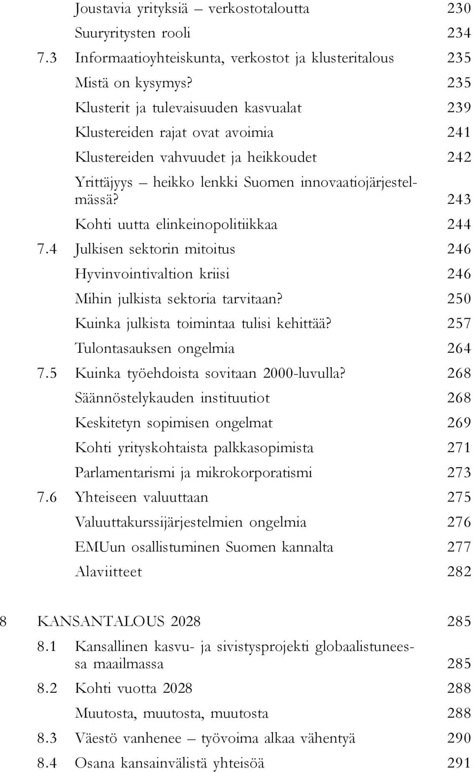 4 Julkisen sektorin mitoitus Hyvinvointivaltion kriisi Mihin julkista sektoria tarvitaan? Kuinka julkista toimintaa tulisi kehittää? Tulontasauksen ongelmia 7.