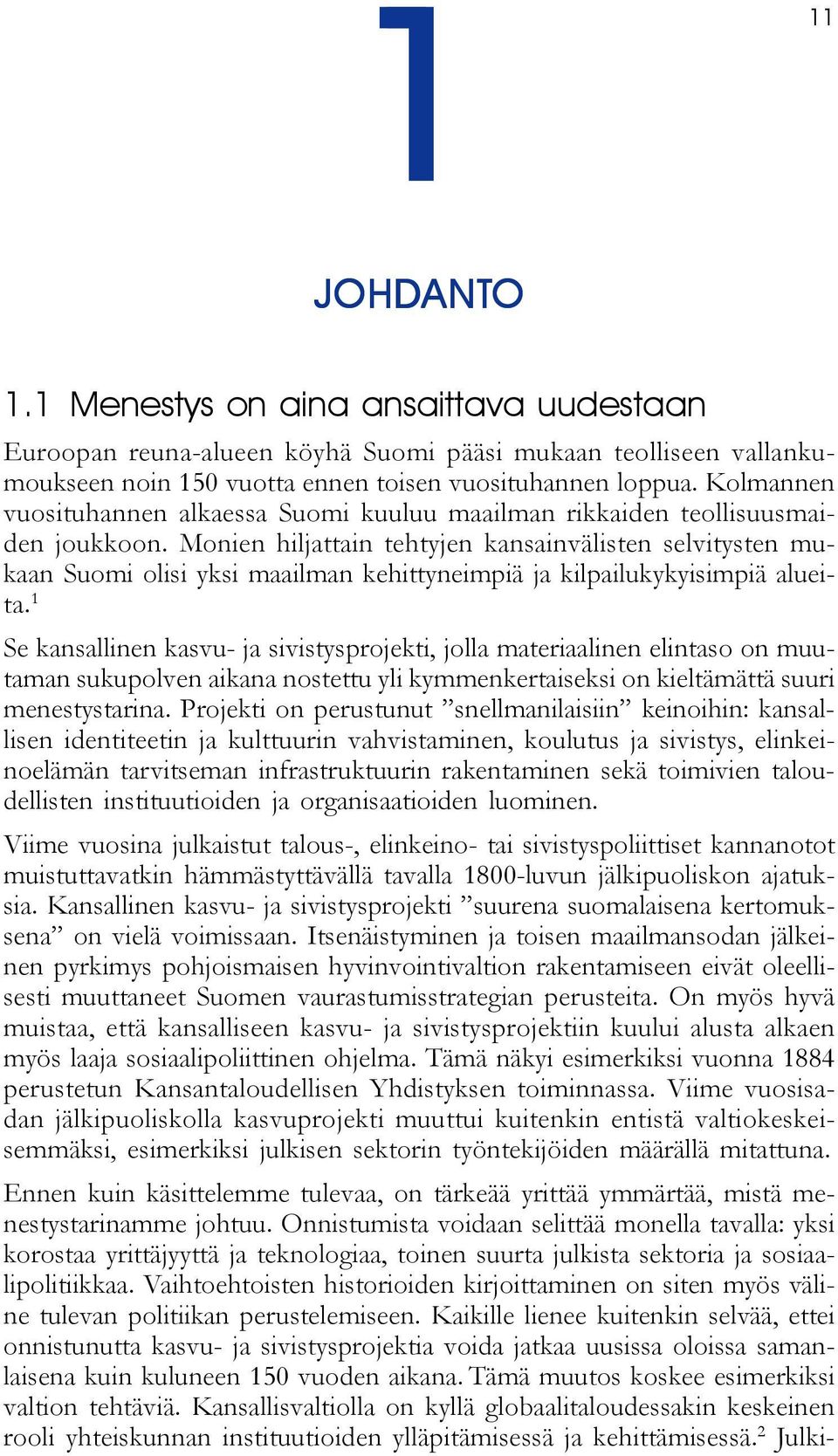 Monien hiljattain tehtyjen kansainvälisten selvitysten mukaan Suomi olisi yksi maailman kehittyneimpiä ja kilpailukykyisimpiä alueita.