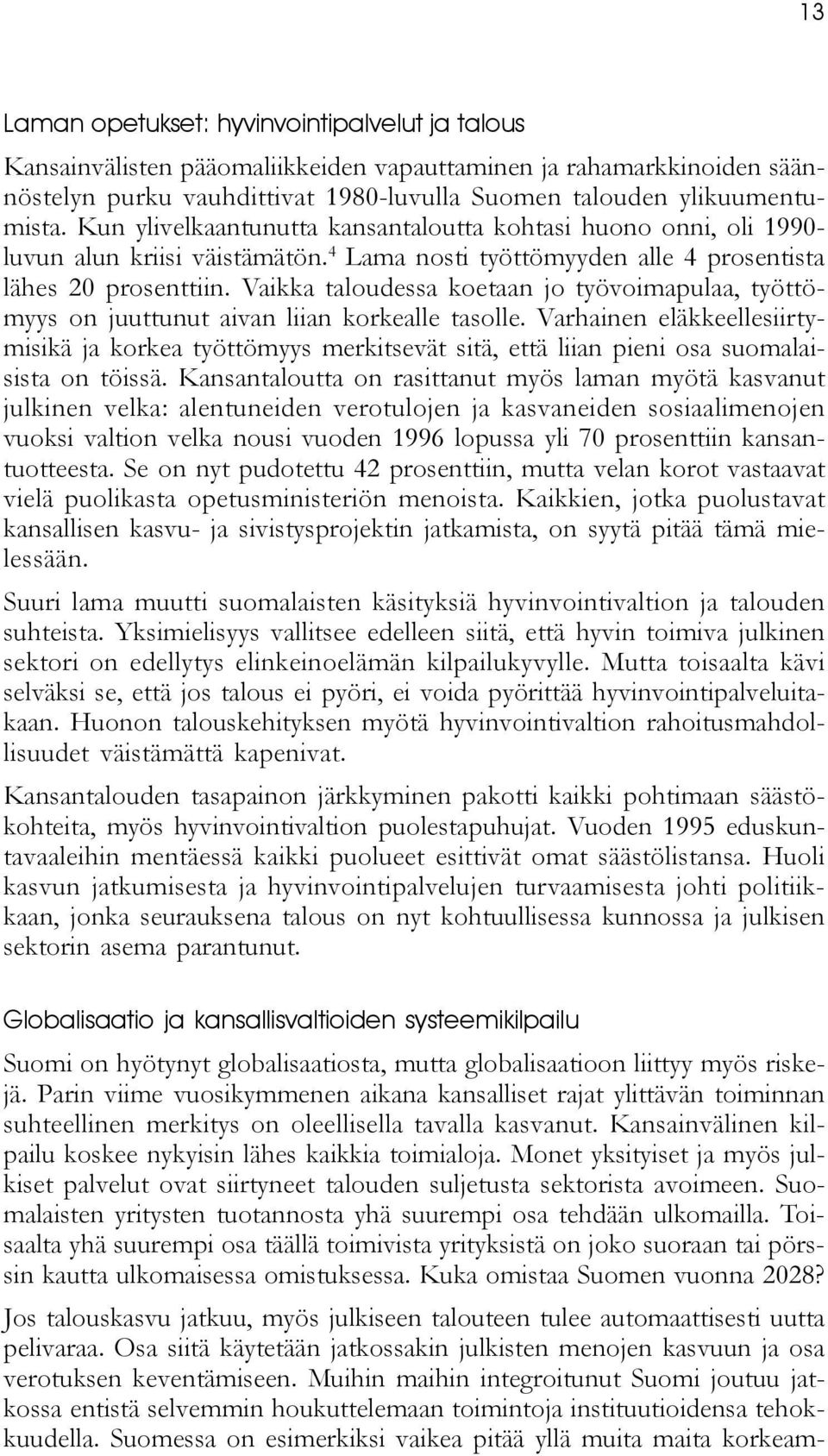 Vaikka taloudessa koetaan jo työvoimapulaa, työttömyys on juuttunut aivan liian korkealle tasolle.