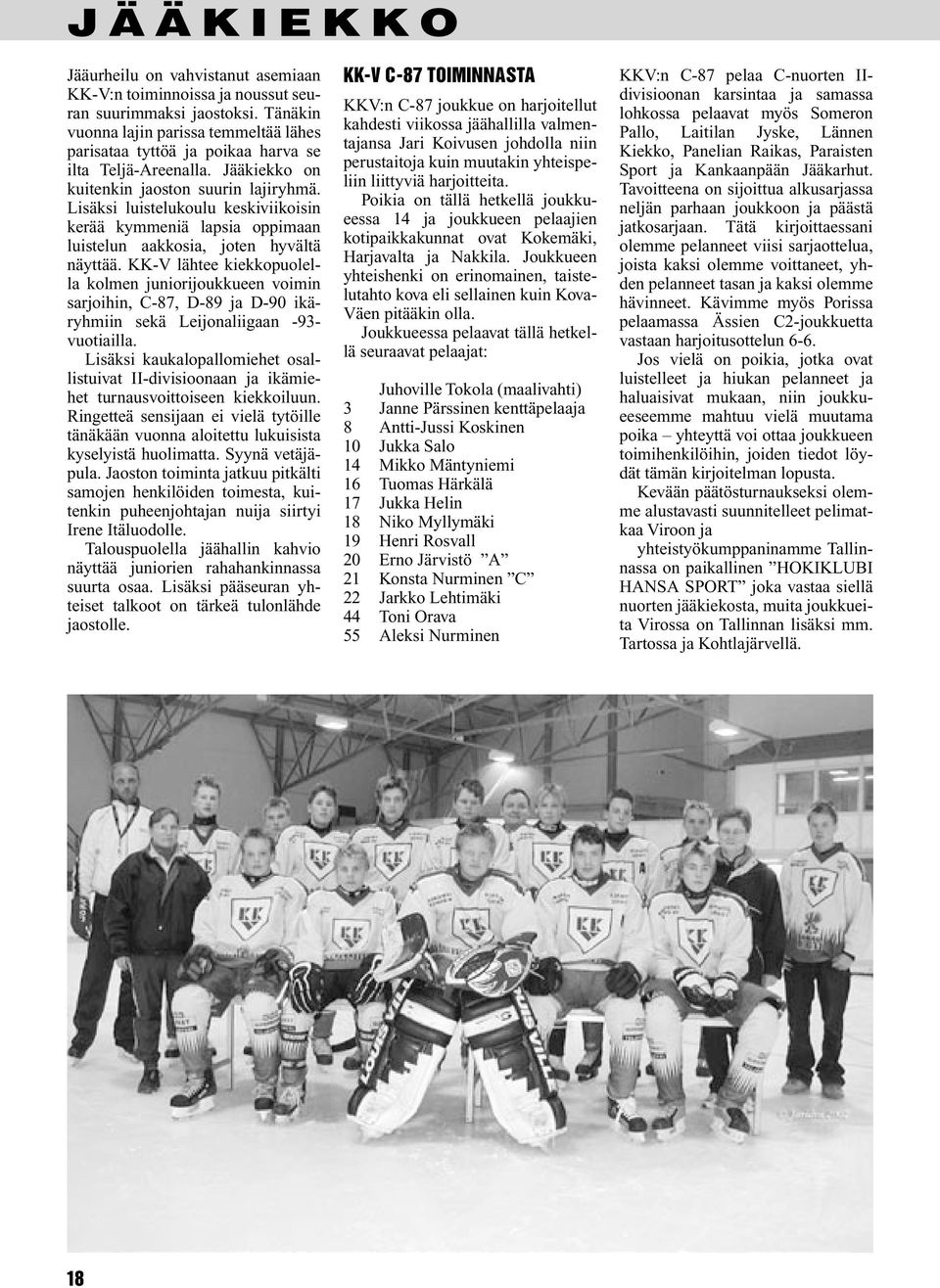 Lisäksi luistelukoulu keskiviikoisin kerää kymmeniä lapsia oppimaan luistelun aakkosia, joten hyvältä näyttää.