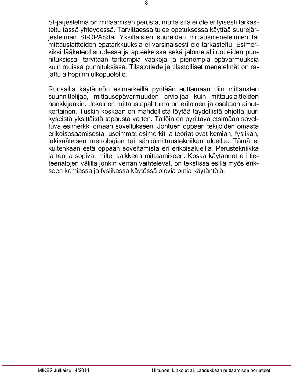 Esimerkiksi lääketeollisuudessa ja apteekeissa sekä jalometallituotteiden punnituksissa, tarvitaan tarkempia vaakoja ja pienempiä epävarmuuksia kuin muissa punnituksissa.