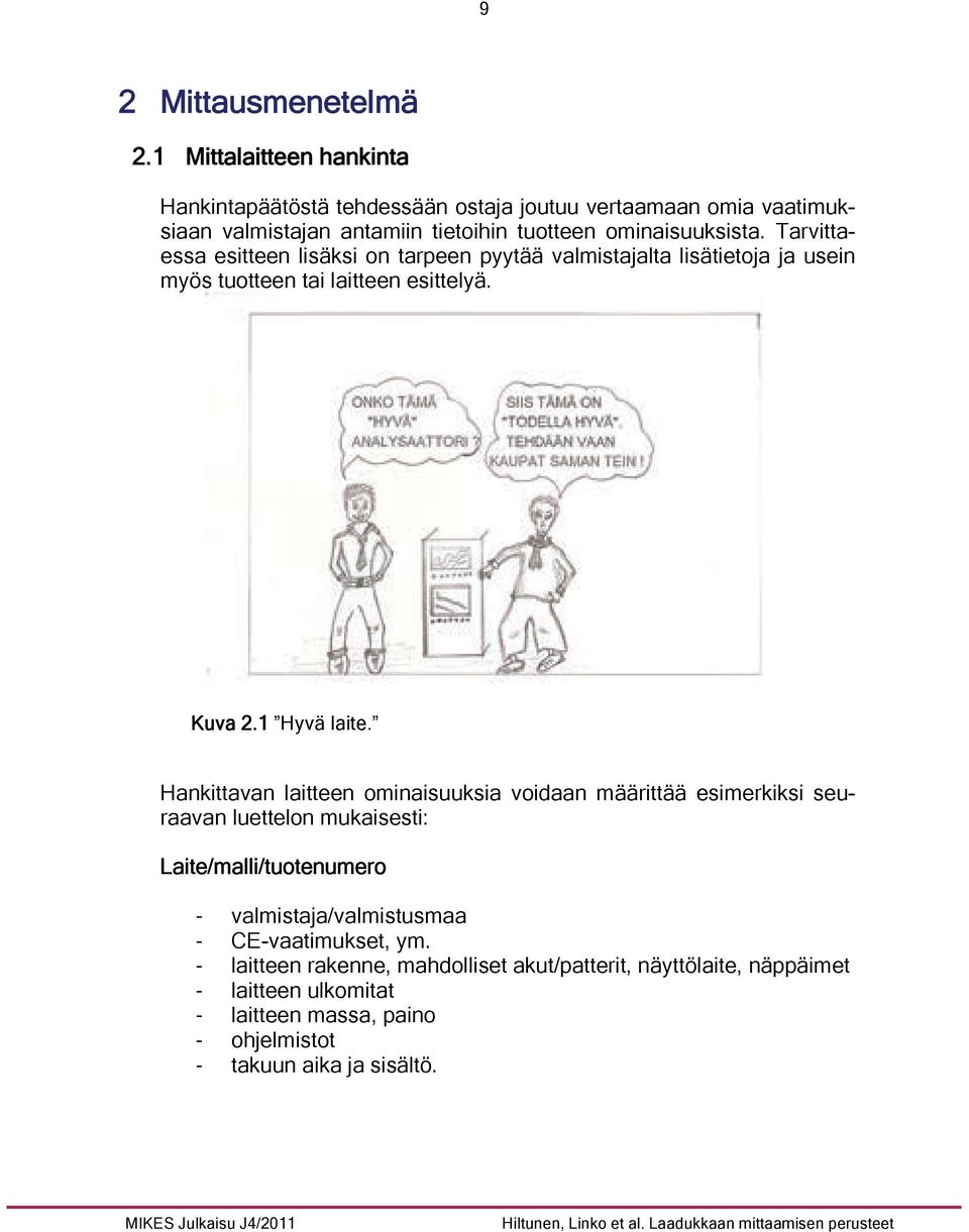 Tarvittaessa esitteen lisäksi on tarpeen pyytää valmistajalta lisätietoja ja usein myös tuotteen tai laitteen esittelyä. Kuva 2.1 Hyvä laite.