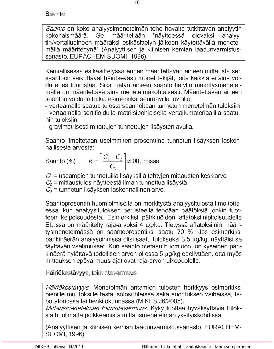 EURACHEM-SUOMI, 1996). Kemiallisessa esikäsittelyssä ennen määritettävän aineen mittausta sen saantoon vaikuttavat häiritsevästi monet tekijät, joita kaikkia ei aina voida edes tunnistaa.