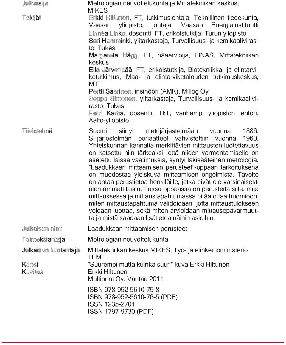 Biotekniikka- ja elintarviketutkimus, Maa- ja elintarviketalouden tutkimuskeskus, MTT P tti Sa i, insinööri (AMK), Millog Oy, ylitarkastaja, Turvallisuus- ja kemikaalivirasto, Tukes Kä ä, dosentti,