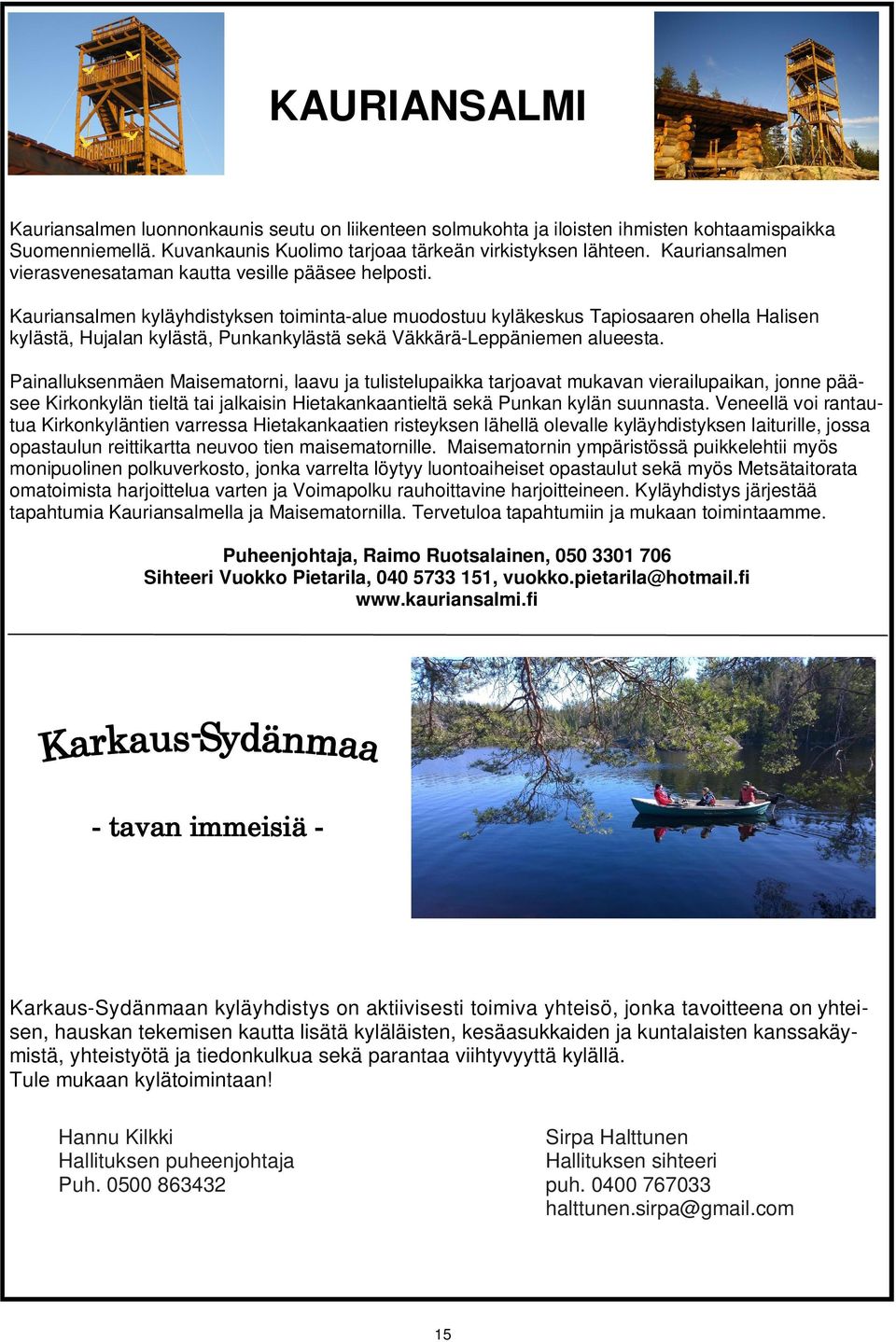 Kauriansalmen kyläyhdistyksen toiminta-alue muodostuu kyläkeskus Tapiosaaren ohella Halisen kylästä, Hujalan kylästä, Punkankylästä sekä Väkkärä-Leppäniemen alueesta.