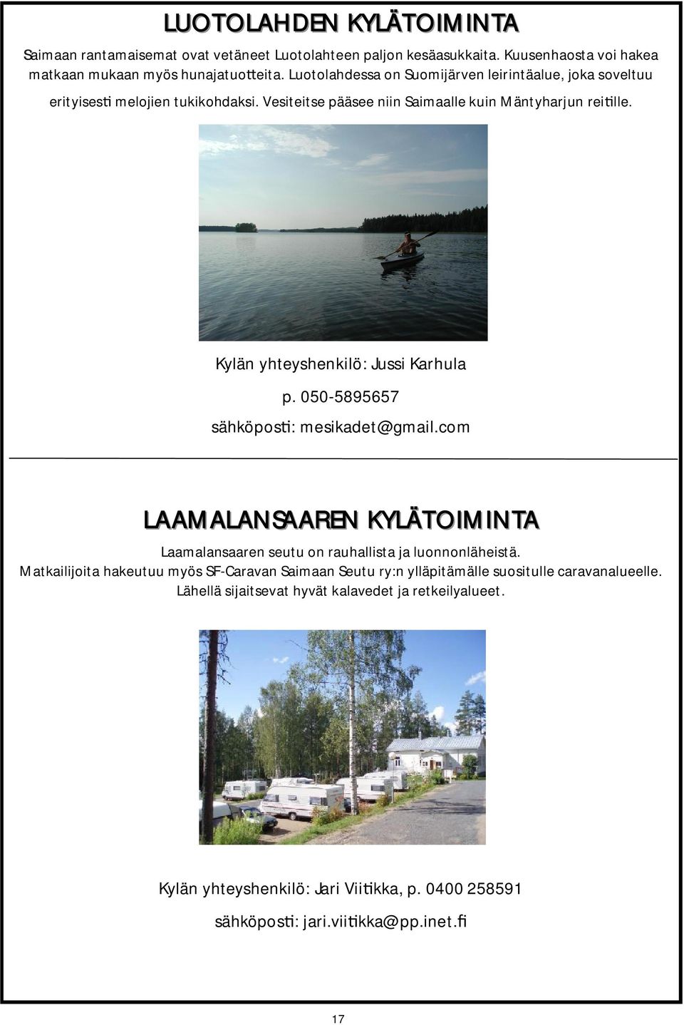 Kylän yhteyshenkilö: Jussi Karhula p. 050-5895657 sähköpos : mesikadet@gmail.com LAAMALANSAAREN KYLÄTOIMINTA Laamalansaaren seutu on rauhallista ja luonnonläheistä.
