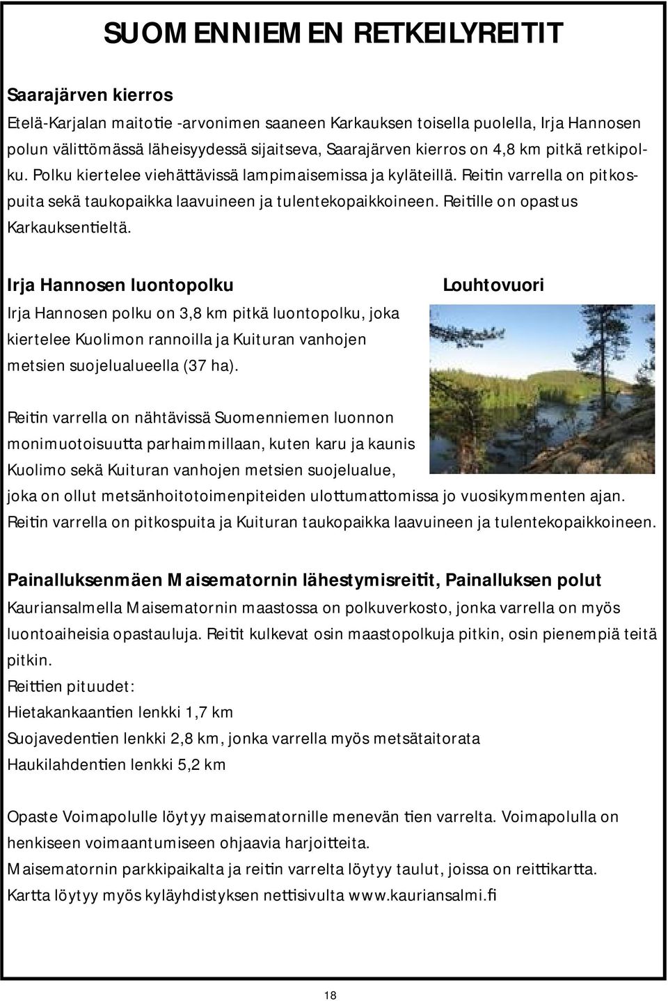 Rei lle on opastus Karkauksen eltä. Irja Hannosen luontopolku Irja Hannosen polku on 3,8 km pitkä luontopolku, joka kiertelee Kuolimon rannoilla ja Kuituran vanhojen metsien suojelualueella (37 ha).