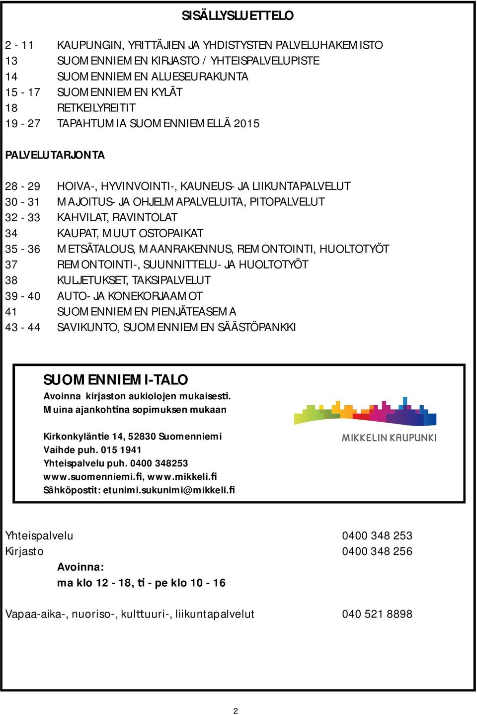 MUUT OSTOPAIKAT 35-36 METSÄTALOUS, MAANRAKENNUS, REMONTOINTI, HUOLTOTYÖT 37 REMONTOINTI-, SUUNNITTELU- JA HUOLTOTYÖT 38 KULJETUKSET, TAKSIPALVELUT 39-40 AUTO- JA KONEKORJAAMOT 41 SUOMENNIEMEN