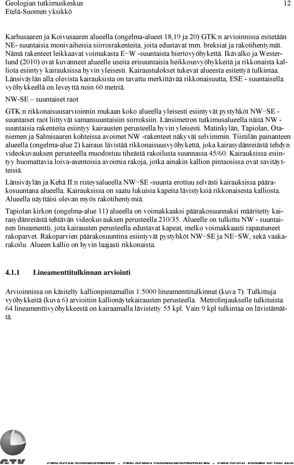 Ikävalko ja Westerlund (2010) ovat kuvanneet alueelle useita erisuuntaisia heikkousvyöhykkeitä ja rikkonaista kalliota esiintyy kairauksissa hyvin yleisesti.