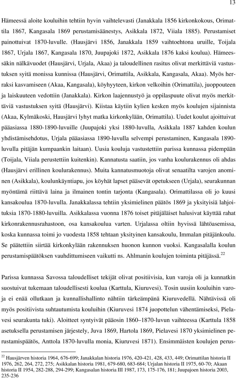 Hämeessäkin nälkävuodet (Hausjärvi, Urjala, Akaa) ja taloudellinen rasitus olivat merkittäviä vastustuksen syitä monissa kunnissa (Hausjärvi, Orimattila, Asikkala, Kangasala, Akaa).