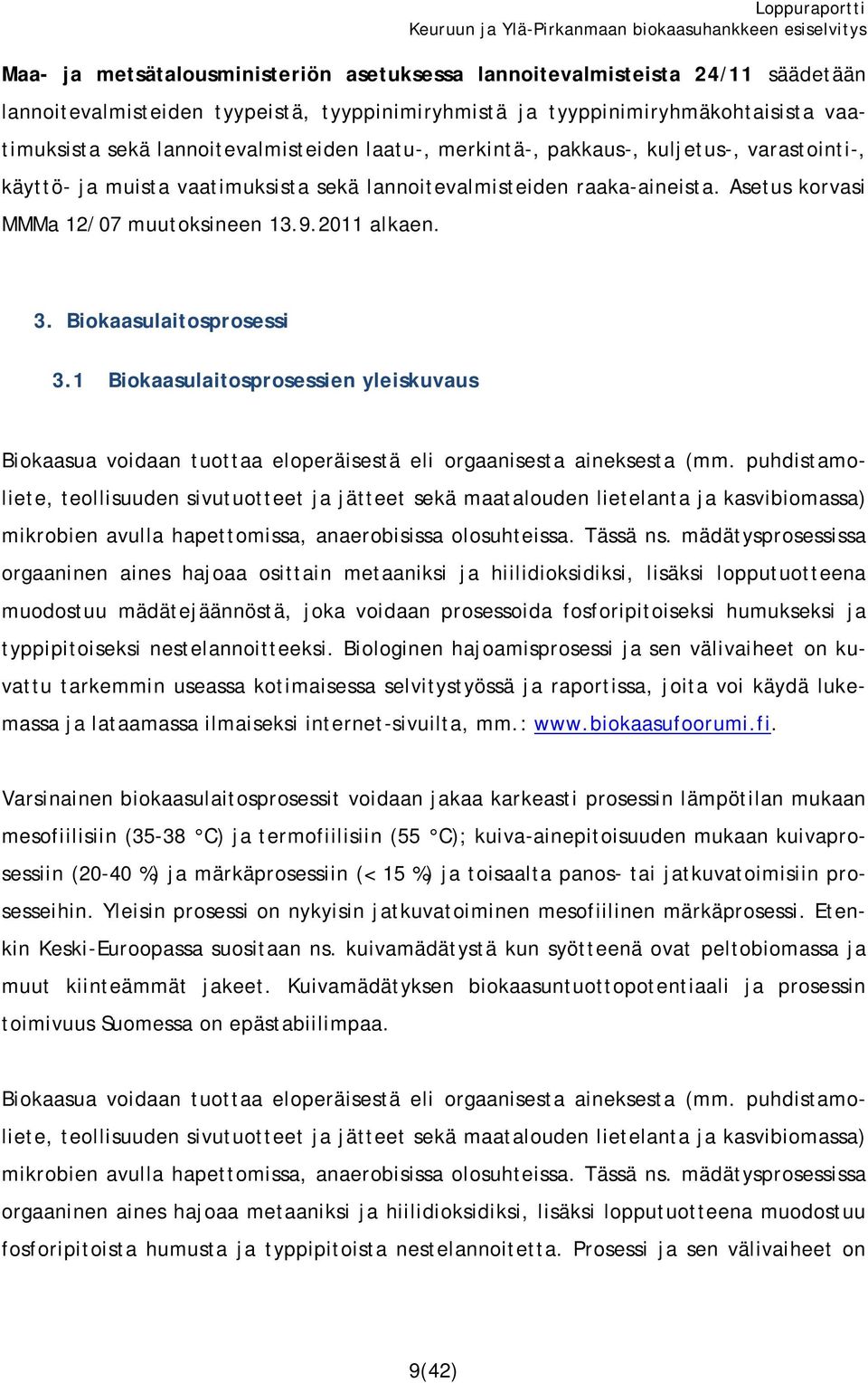 2011 alkaen. 3. Biokaasulaitosprosessi 3.1 Biokaasulaitosprosessien yleiskuvaus Biokaasua voidaan tuottaa eloperäisestä eli orgaanisesta aineksesta (mm.