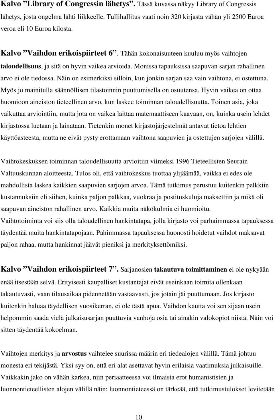 Tähän kokonaisuuteen kuuluu myös vaihtojen taloudellisuus, ja sitä on hyvin vaikea arvioida. Monissa tapauksissa saapuvan sarjan rahallinen arvo ei ole tiedossa.