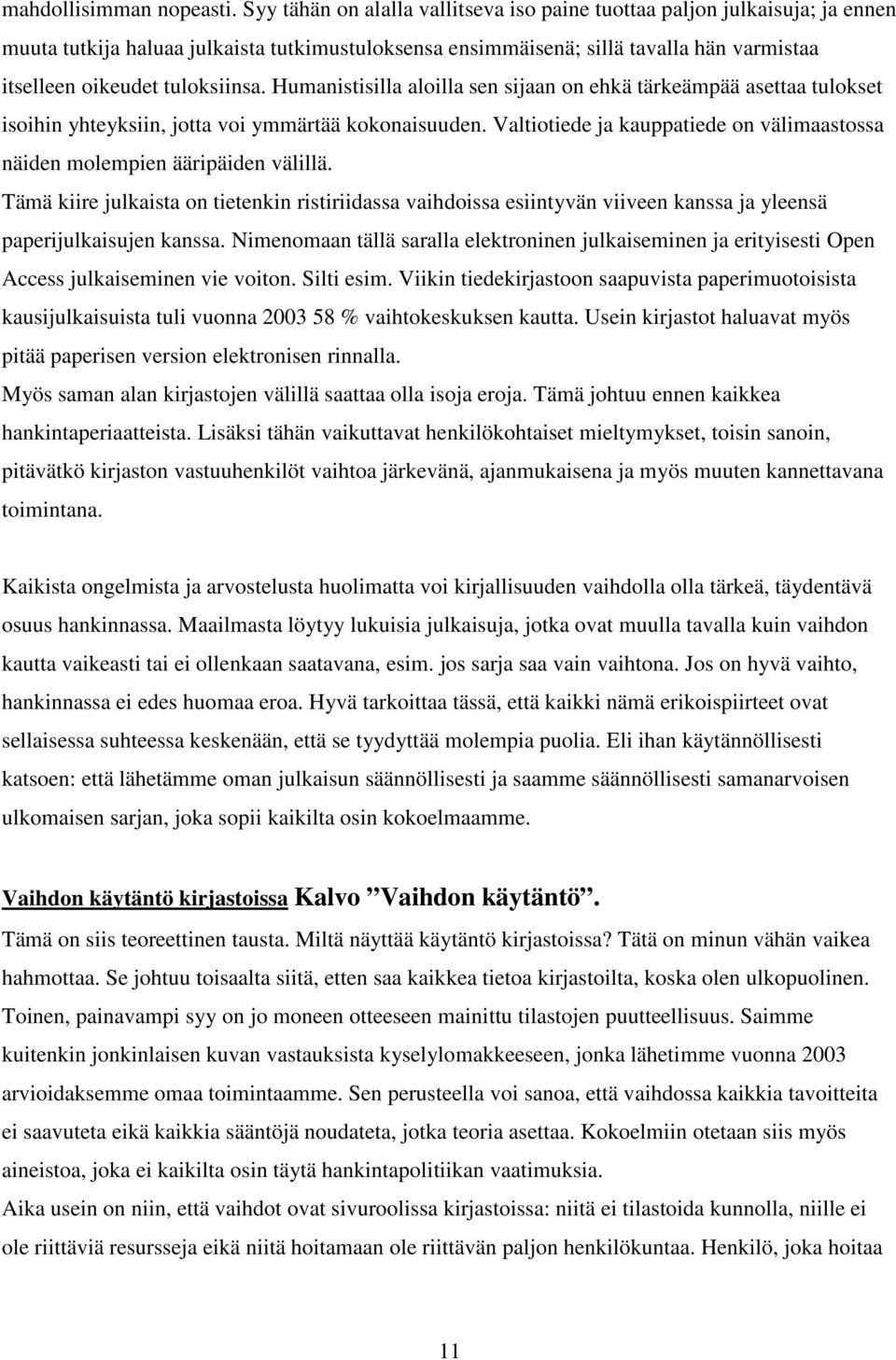 Humanistisilla aloilla sen sijaan on ehkä tärkeämpää asettaa tulokset isoihin yhteyksiin, jotta voi ymmärtää kokonaisuuden.