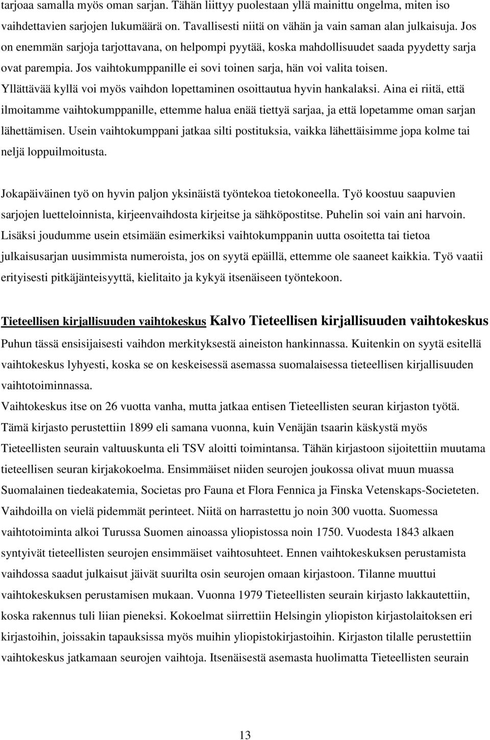 Yllättävää kyllä voi myös vaihdon lopettaminen osoittautua hyvin hankalaksi.