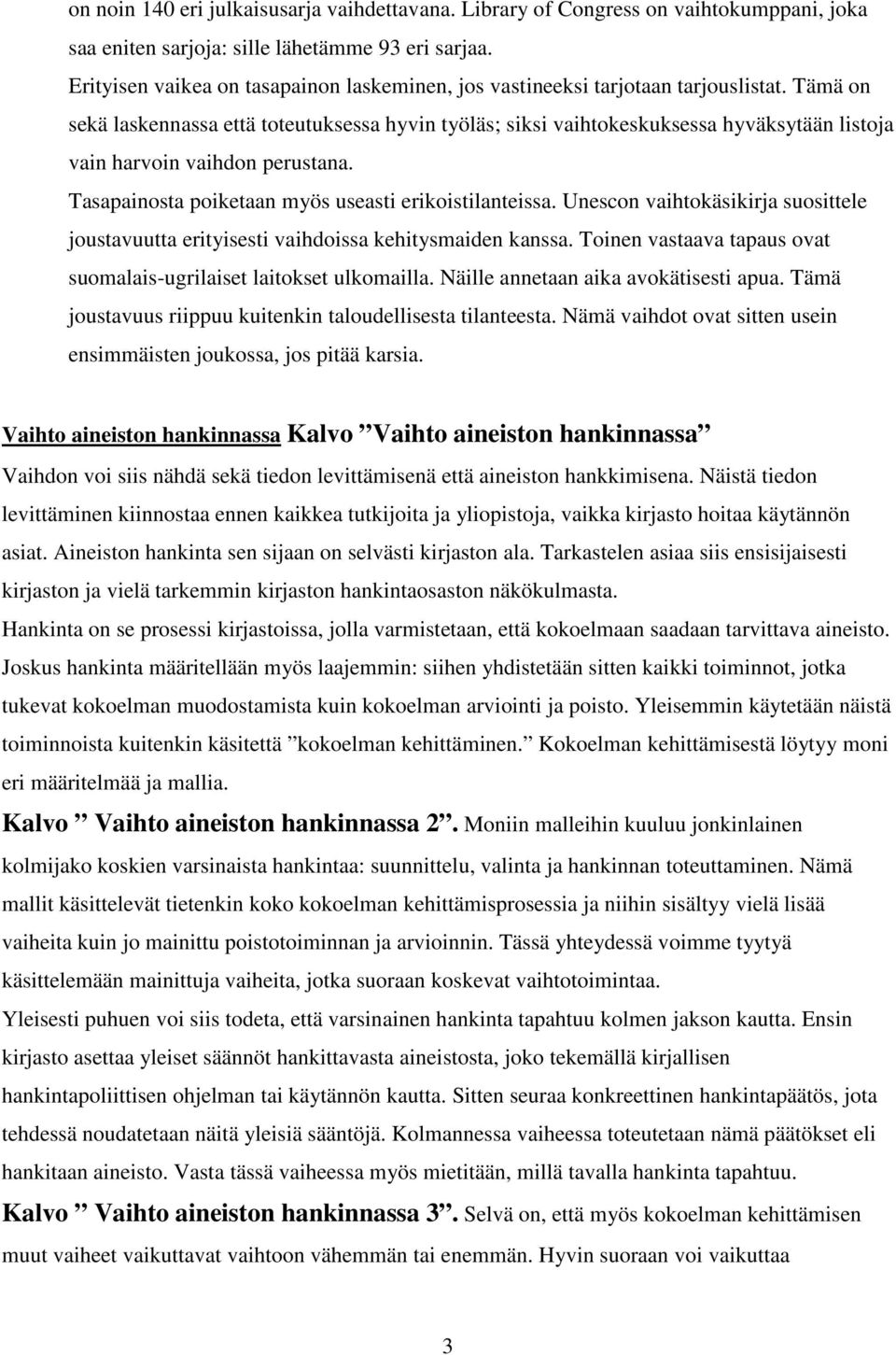 Tämä on sekä laskennassa että toteutuksessa hyvin työläs; siksi vaihtokeskuksessa hyväksytään listoja vain harvoin vaihdon perustana. Tasapainosta poiketaan myös useasti erikoistilanteissa.