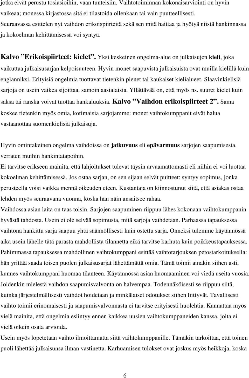 Yksi keskeinen ongelma-alue on julkaisujen kieli, joka vaikuttaa julkaisusarjan kelpoisuuteen. Hyvin monet saapuvista julkaisuista ovat muilla kielillä kuin englanniksi.