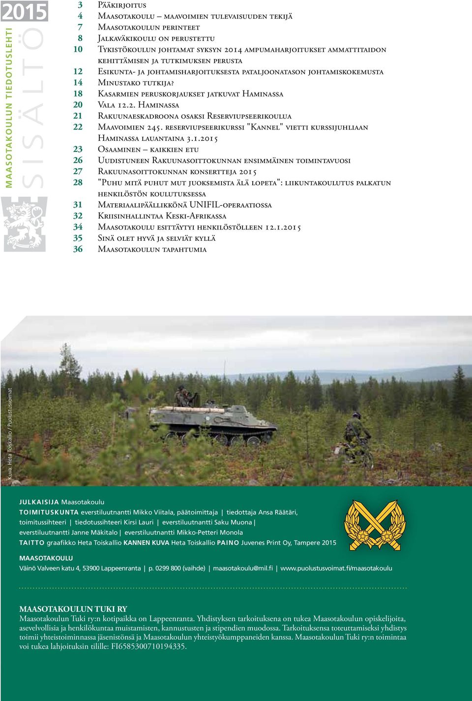 18 Kasarmien peruskorjaukset jatkuvat Haminassa 20 Vala 12.2. Haminassa 21 Rakuunaeskadroona osaksi Reserviupseerikoulua 22 Maavoimien 245.