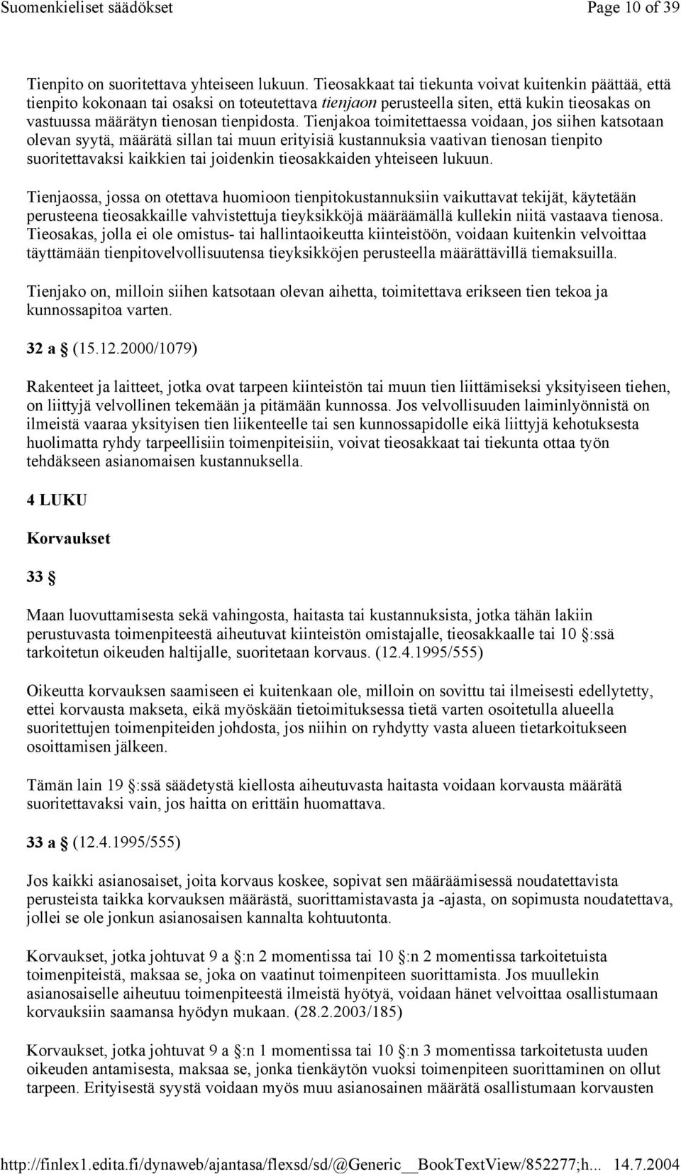 Tienjakoa toimitettaessa voidaan, jos siihen katsotaan olevan syytä, määrätä sillan tai muun erityisiä kustannuksia vaativan tienosan tienpito suoritettavaksi kaikkien tai joidenkin tieosakkaiden