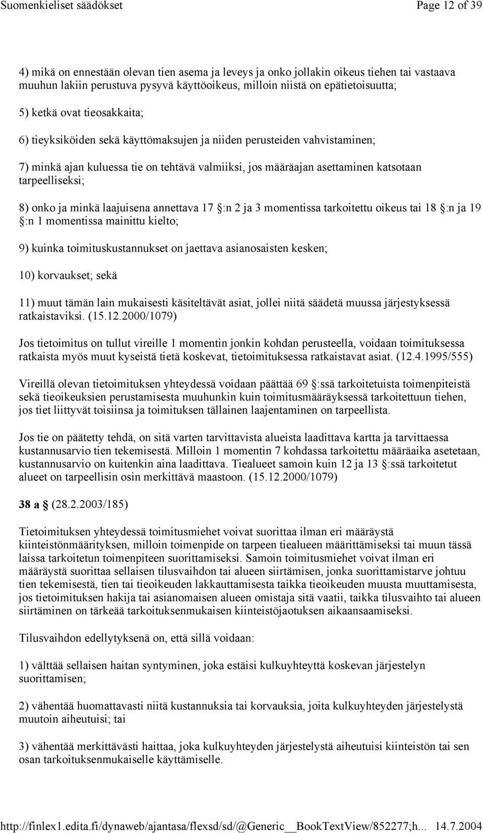 onko ja minkä laajuisena annettava 17 :n 2 ja 3 momentissa tarkoitettu oikeus tai 18 :n ja 19 :n 1 momentissa mainittu kielto; 9) kuinka toimituskustannukset on jaettava asianosaisten kesken; 10)