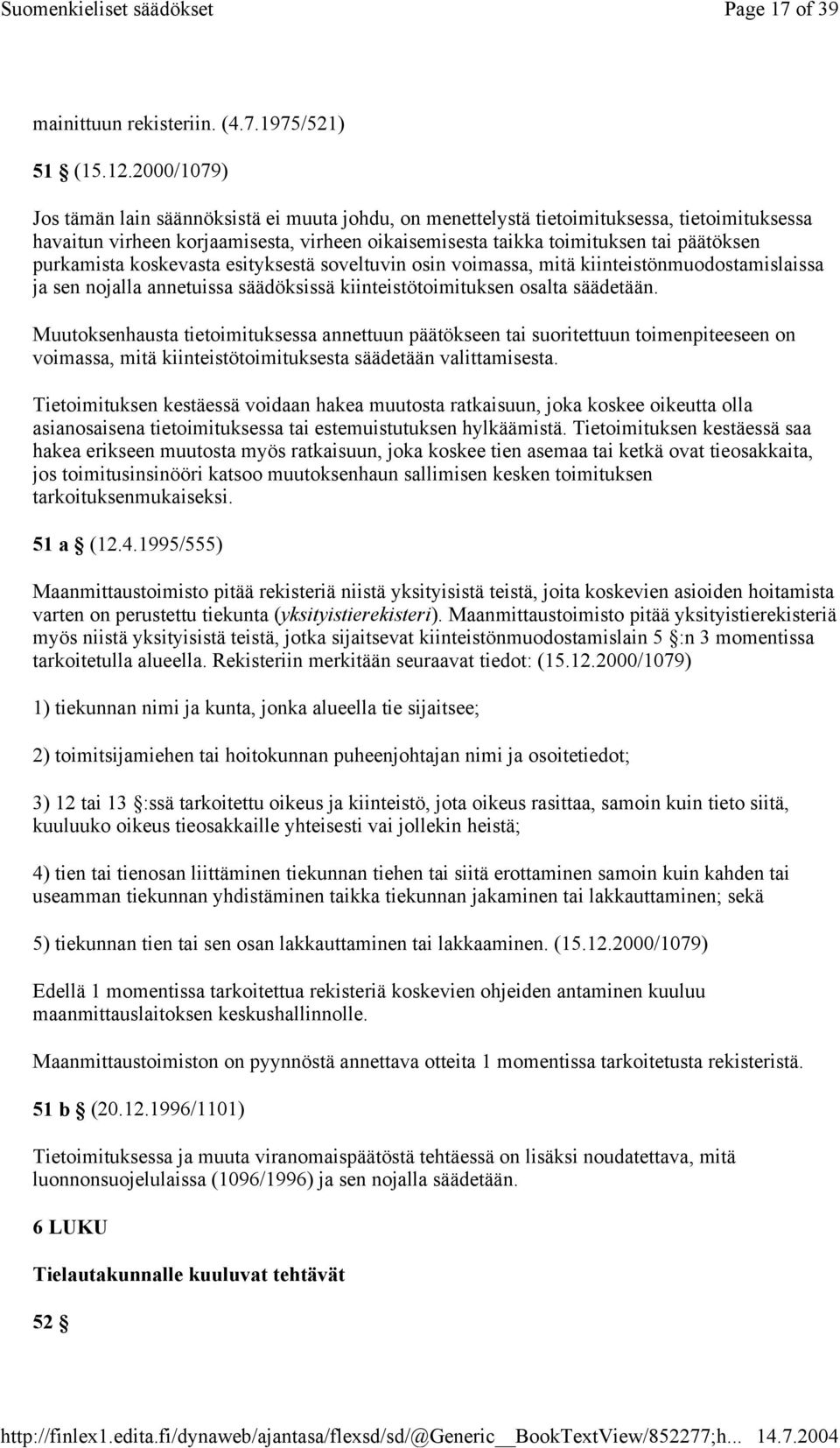 purkamista koskevasta esityksestä soveltuvin osin voimassa, mitä kiinteistönmuodostamislaissa ja sen nojalla annetuissa säädöksissä kiinteistötoimituksen osalta säädetään.