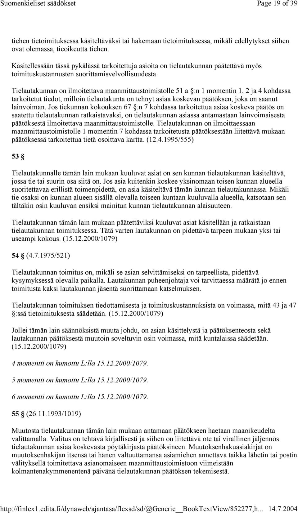 Tielautakunnan on ilmoitettava maanmittaustoimistolle 51 a :n 1 momentin 1, 2 ja 4 kohdassa tarkoitetut tiedot, milloin tielautakunta on tehnyt asiaa koskevan päätöksen, joka on saanut lainvoiman.