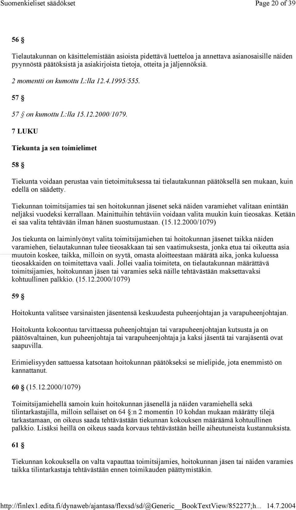 7 LUKU Tiekunta ja sen toimielimet 58 Tiekunta voidaan perustaa vain tietoimituksessa tai tielautakunnan päätöksellä sen mukaan, kuin edellä on säädetty.