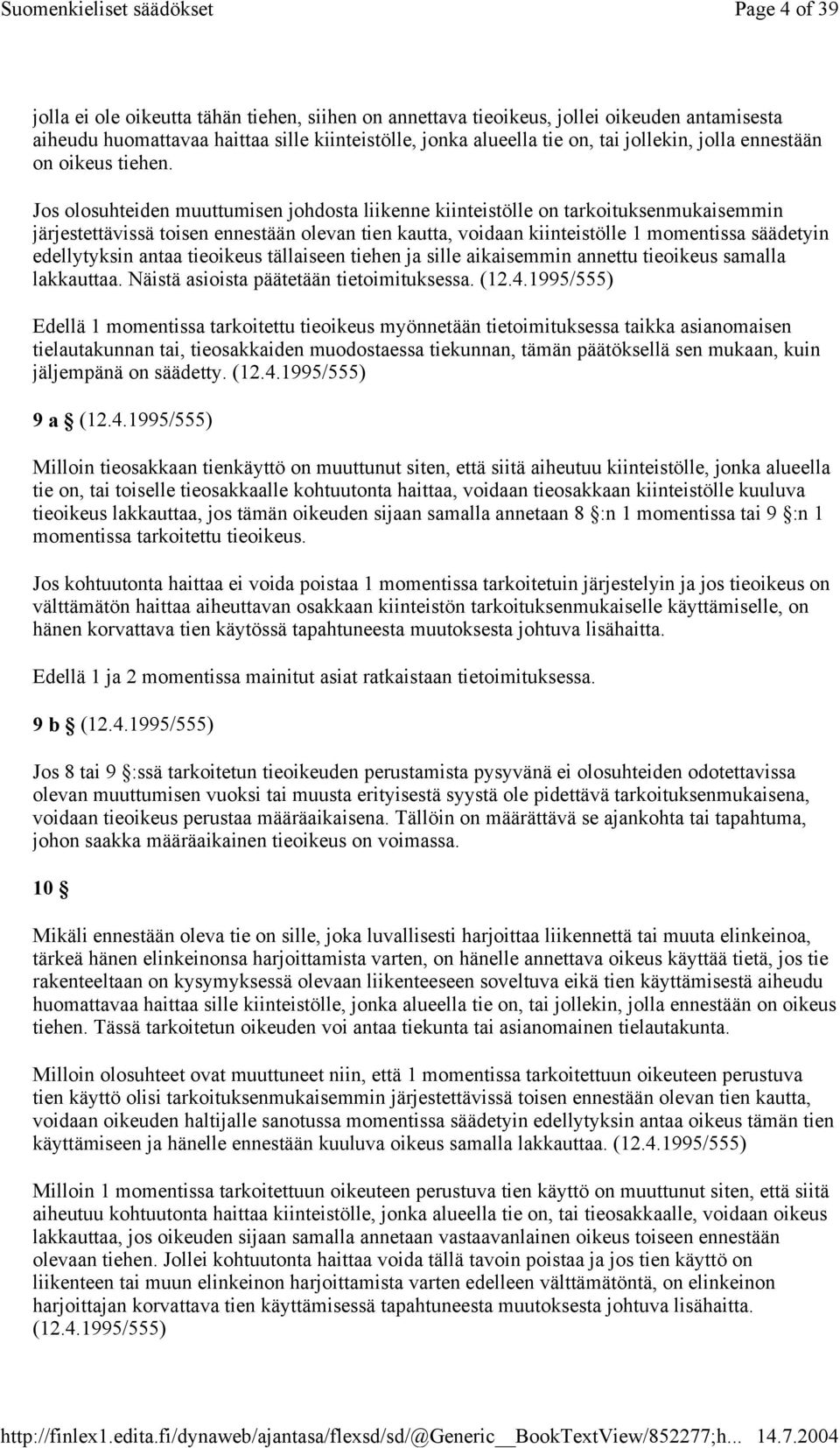 Jos olosuhteiden muuttumisen johdosta liikenne kiinteistölle on tarkoituksenmukaisemmin järjestettävissä toisen ennestään olevan tien kautta, voidaan kiinteistölle 1 momentissa säädetyin edellytyksin