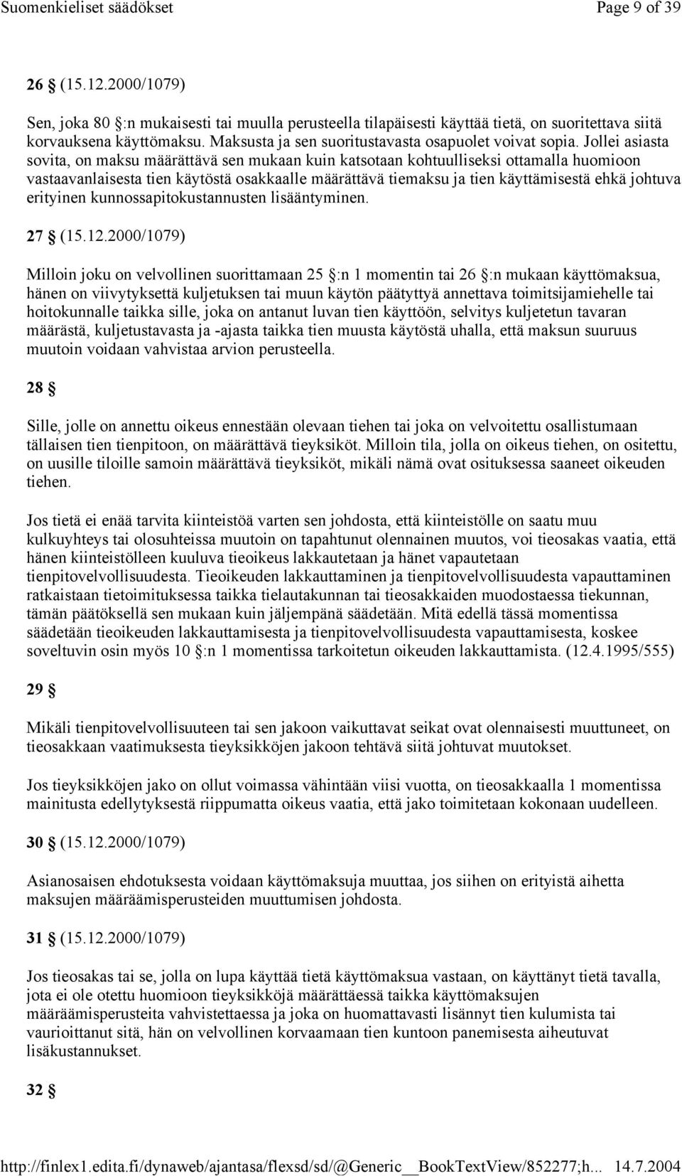 Jollei asiasta sovita, on maksu määrättävä sen mukaan kuin katsotaan kohtuulliseksi ottamalla huomioon vastaavanlaisesta tien käytöstä osakkaalle määrättävä tiemaksu ja tien käyttämisestä ehkä