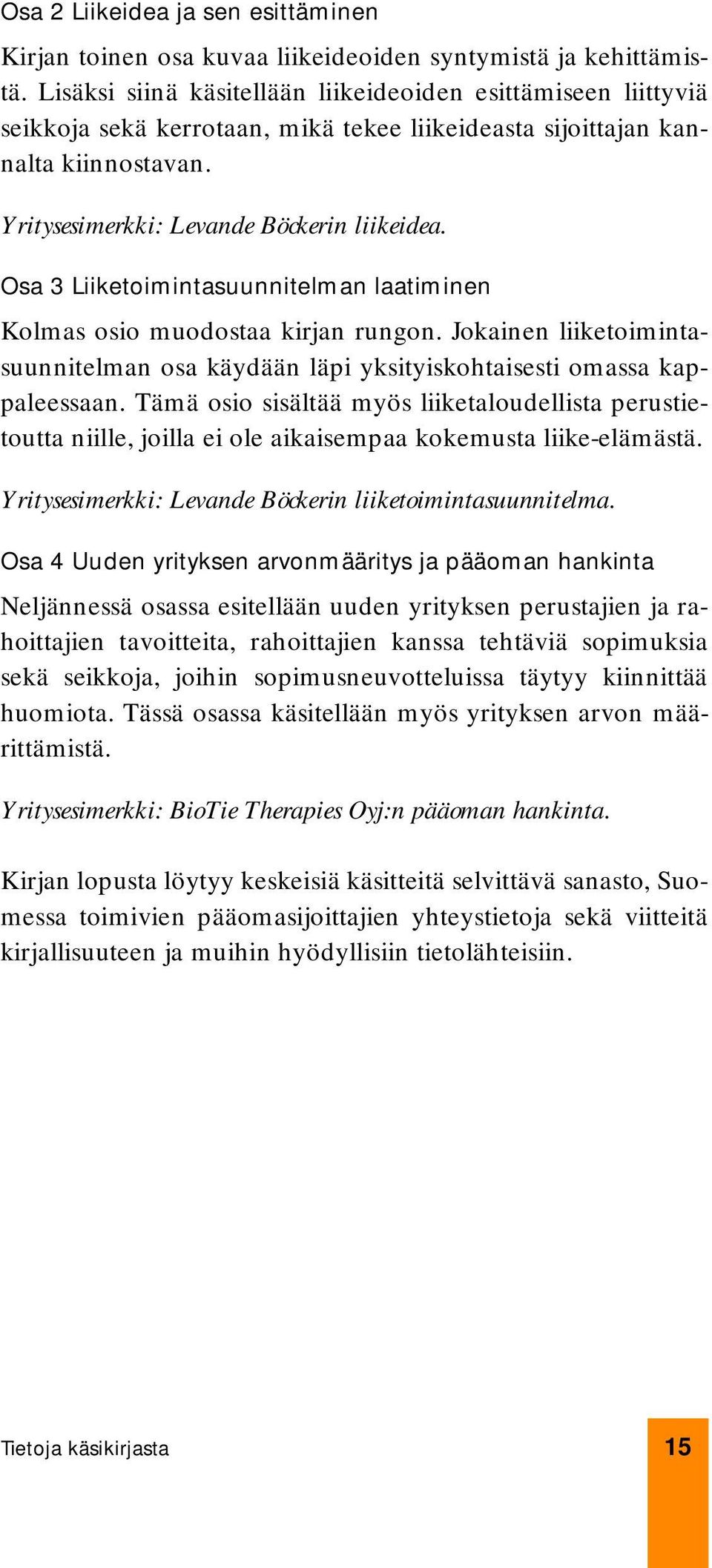 Osa 3 Liiketoimintasuunnitelman laatiminen Kolmas osio muodostaa kirjan rungon. Jokainen liiketoimintasuunnitelman osa käydään läpi yksityiskohtaisesti omassa kappaleessaan.