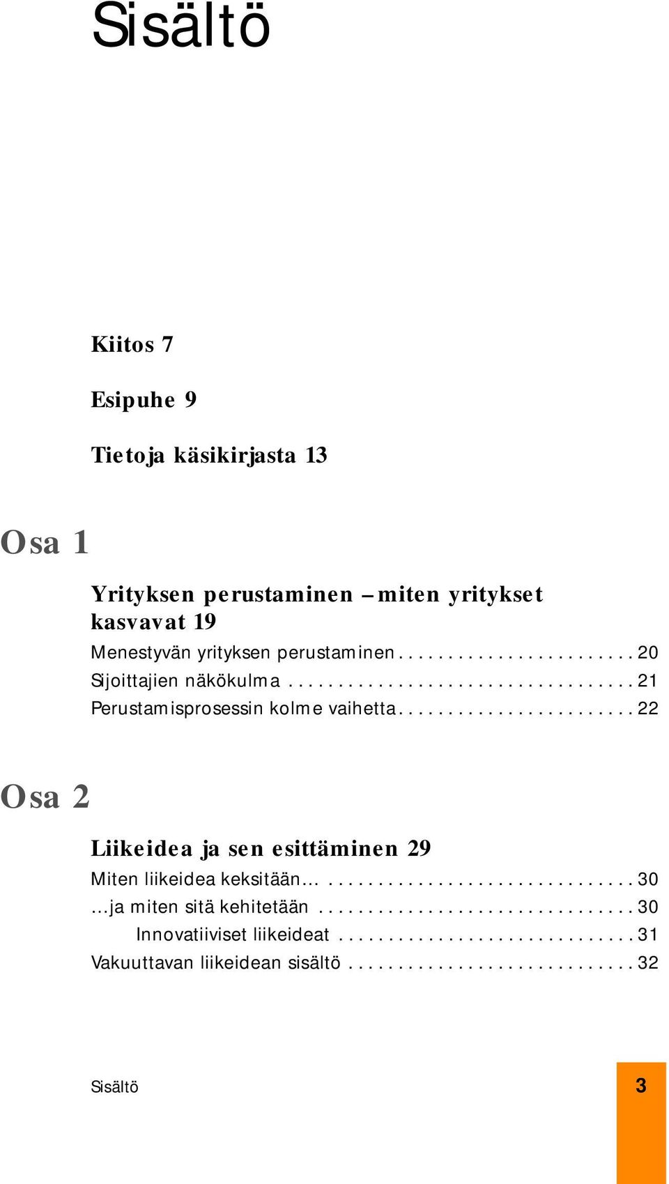 ....................... 22 Osa 2 Liikeidea ja sen esittäminen 29 Miten liikeidea keksitään............................... 30 ja miten sitä kehitetään.